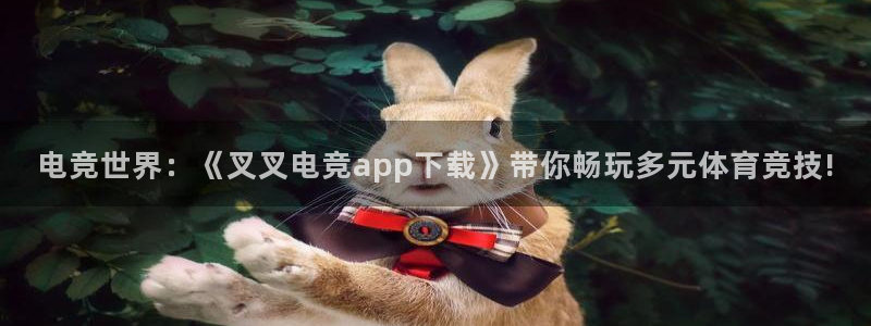 米兰电竞登录入口：电竞世界：《叉叉电竞app下载》带你畅玩多元体育竞技!